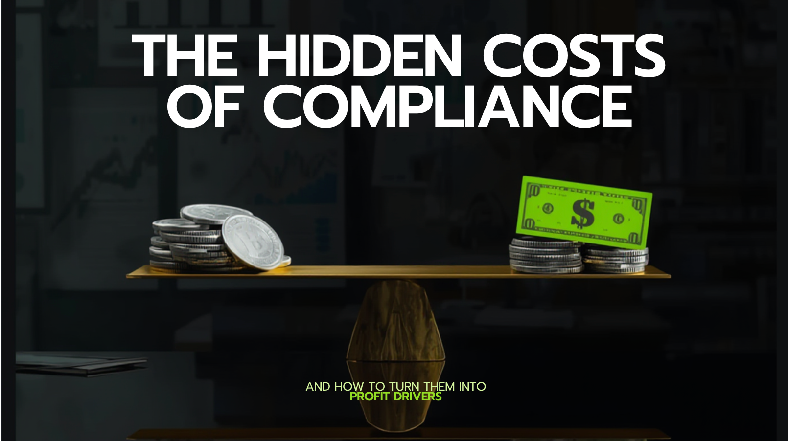 The Hidden Costs of Compliance (And How to Turn Them Into Profit Drivers)