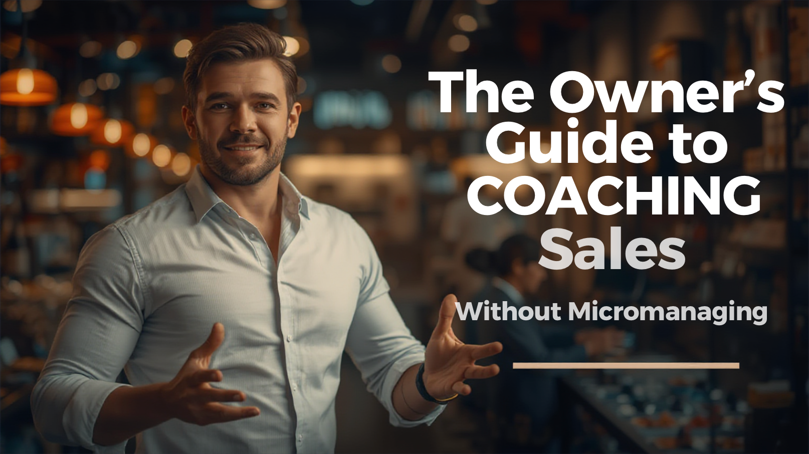 The Owner’s Guide to Coaching Sales Without Micromanaging
