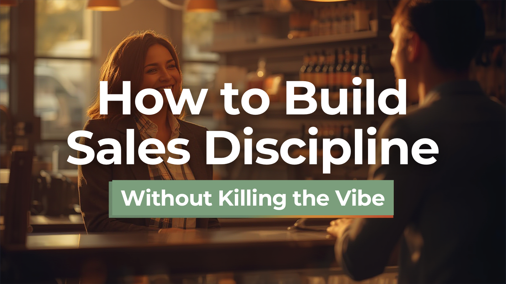 How to Build Sales Discipline Without Killing the Vibe