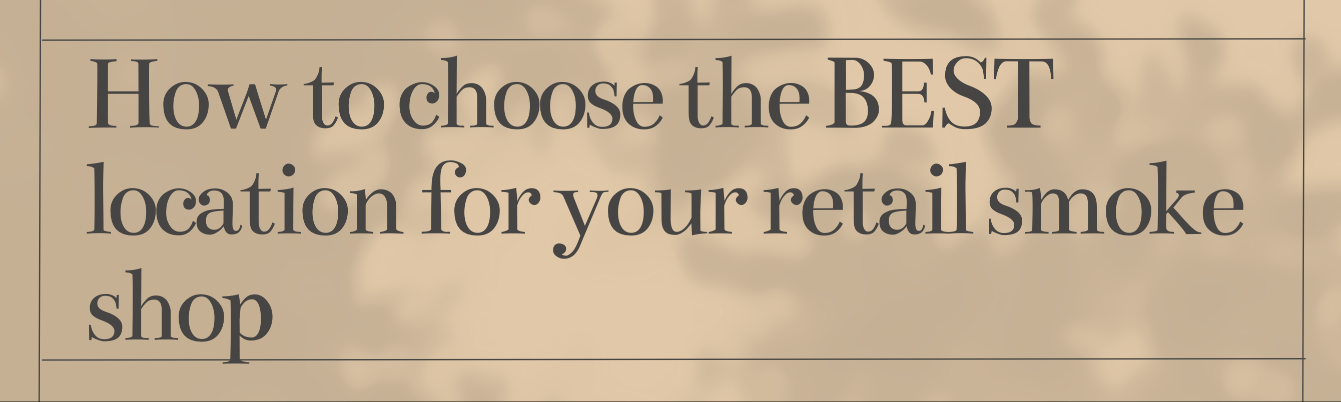 How To Choose The Best Location For Your Retail Smoke Shop