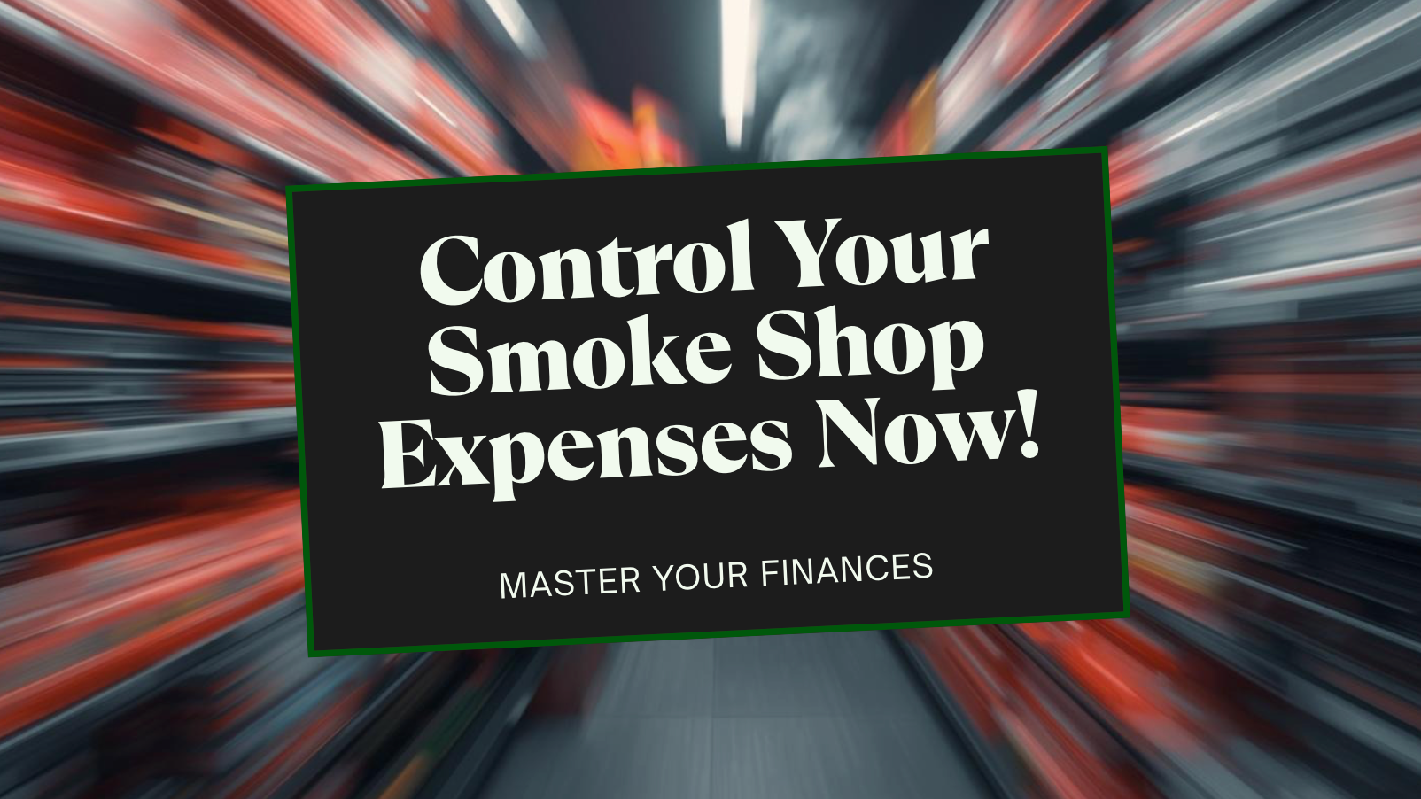 Control Your Smoke Shop Expenses Now!