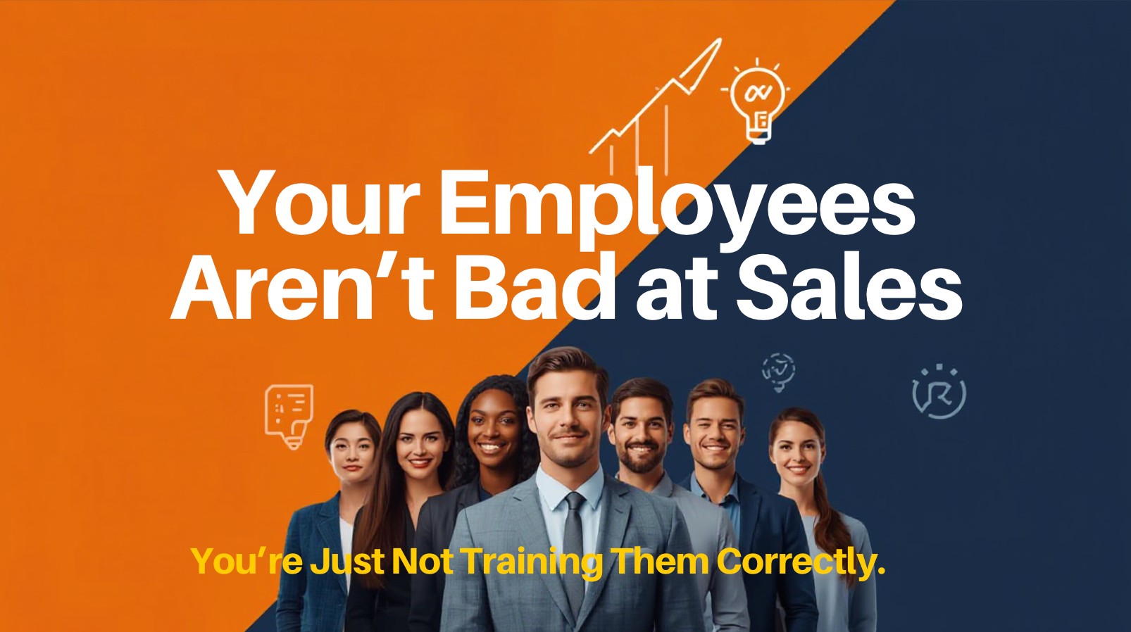 Your Employees Aren’t Bad at Sales — You’re Just Not Training Them Correctly