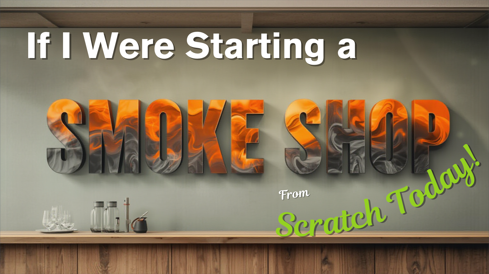 If I Were Starting a Smoke Shop From Scratch Today