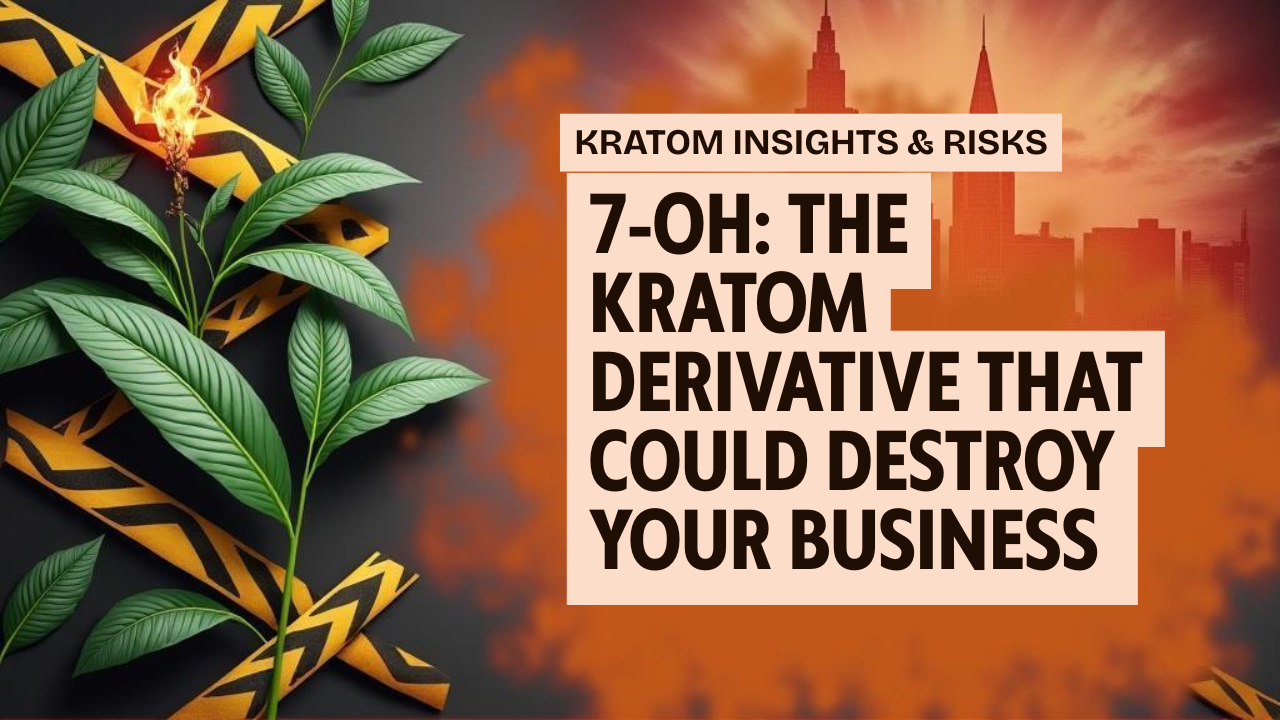 7‑OH: The Kratom Derivative That Could Burn Your Business to the Ground