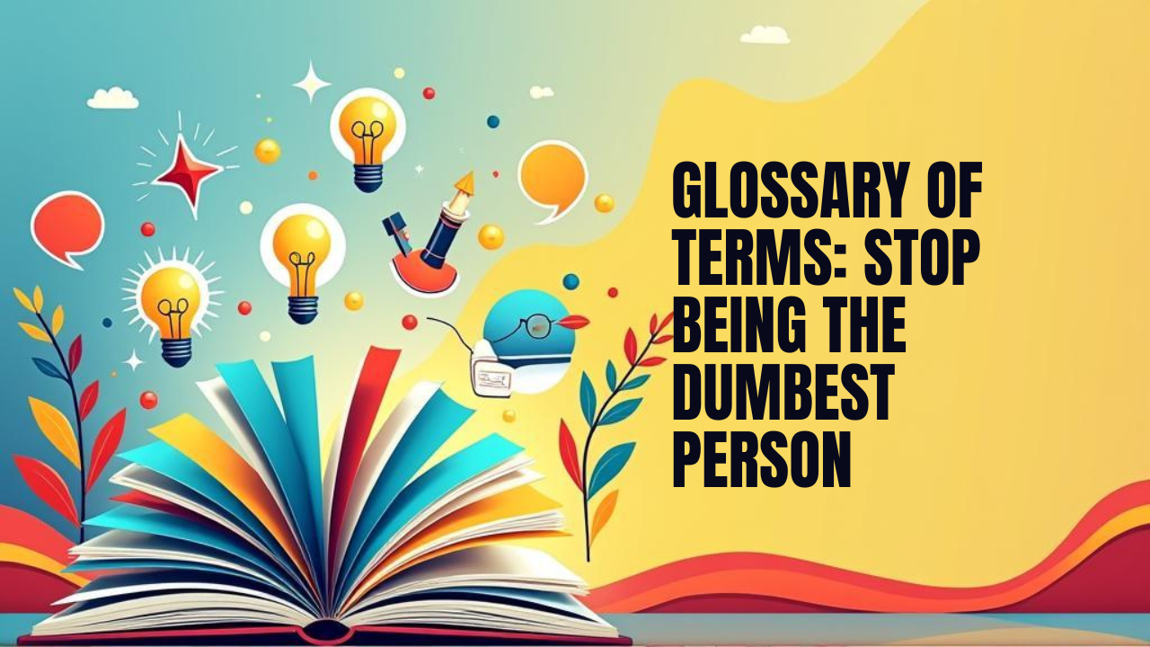 Glossary of Terms: Stop Being the Dumbest Person in the Room