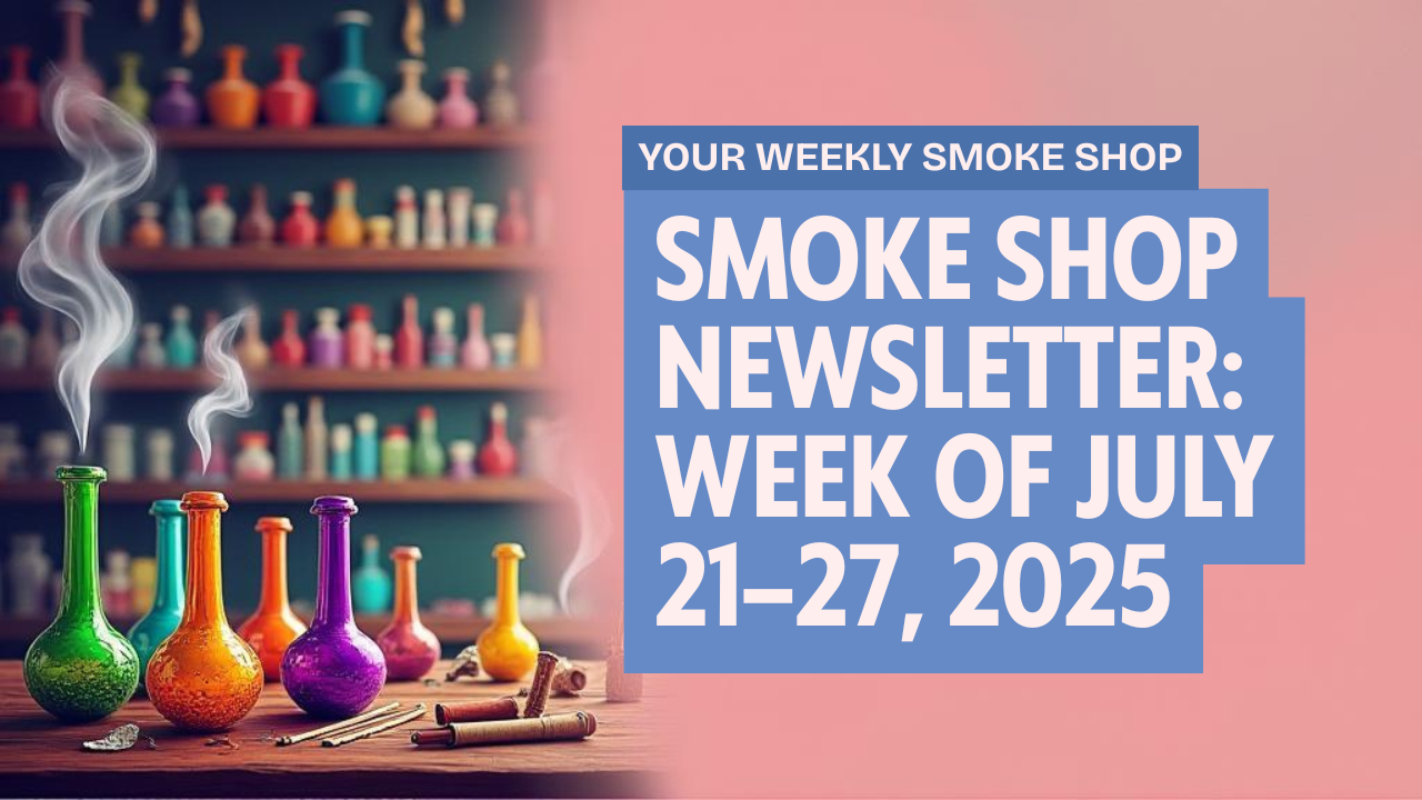💥 SMOKE SHOP NEWSLETTER: WEEK OF JULY 21–27, 2025 💥